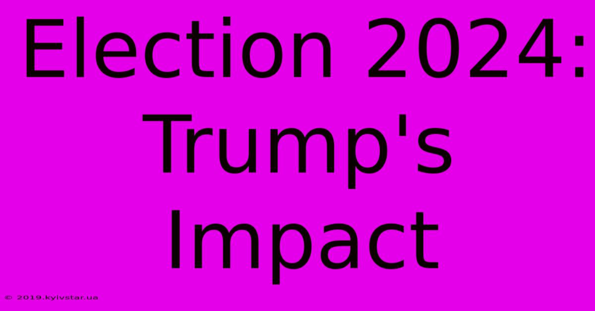 Election 2024: Trump's Impact