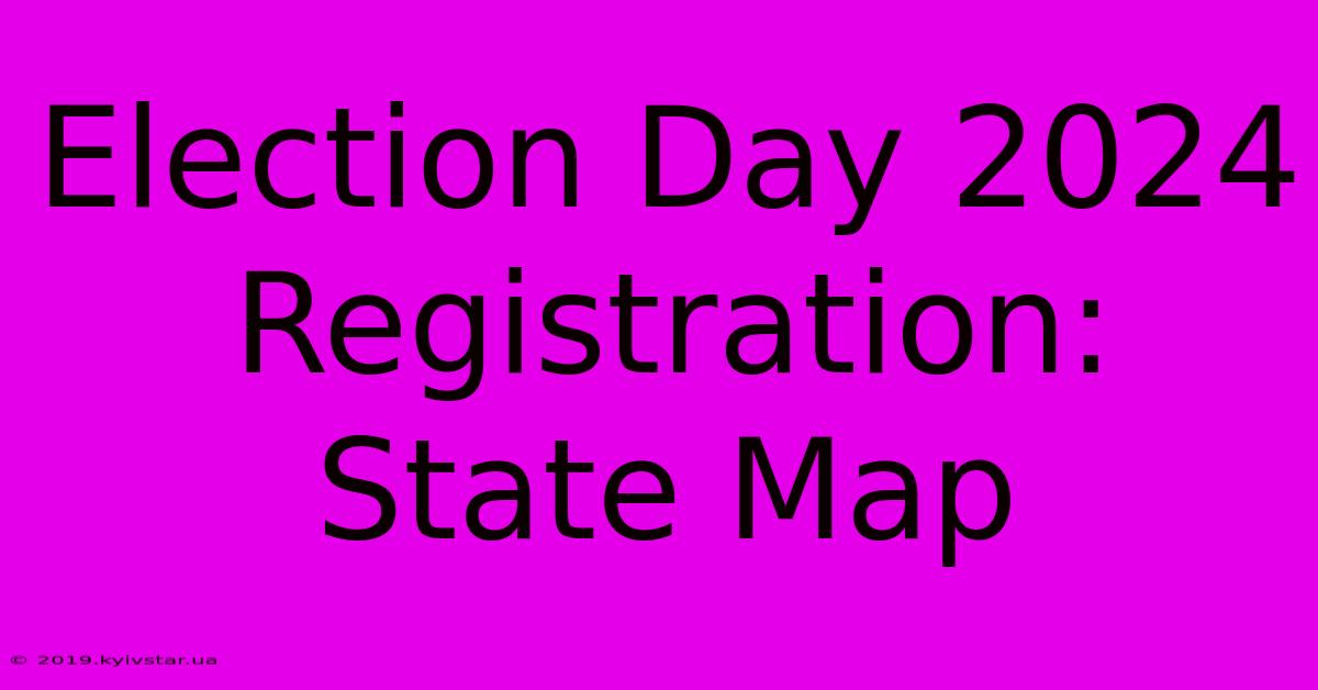 Election Day 2024 Registration: State Map