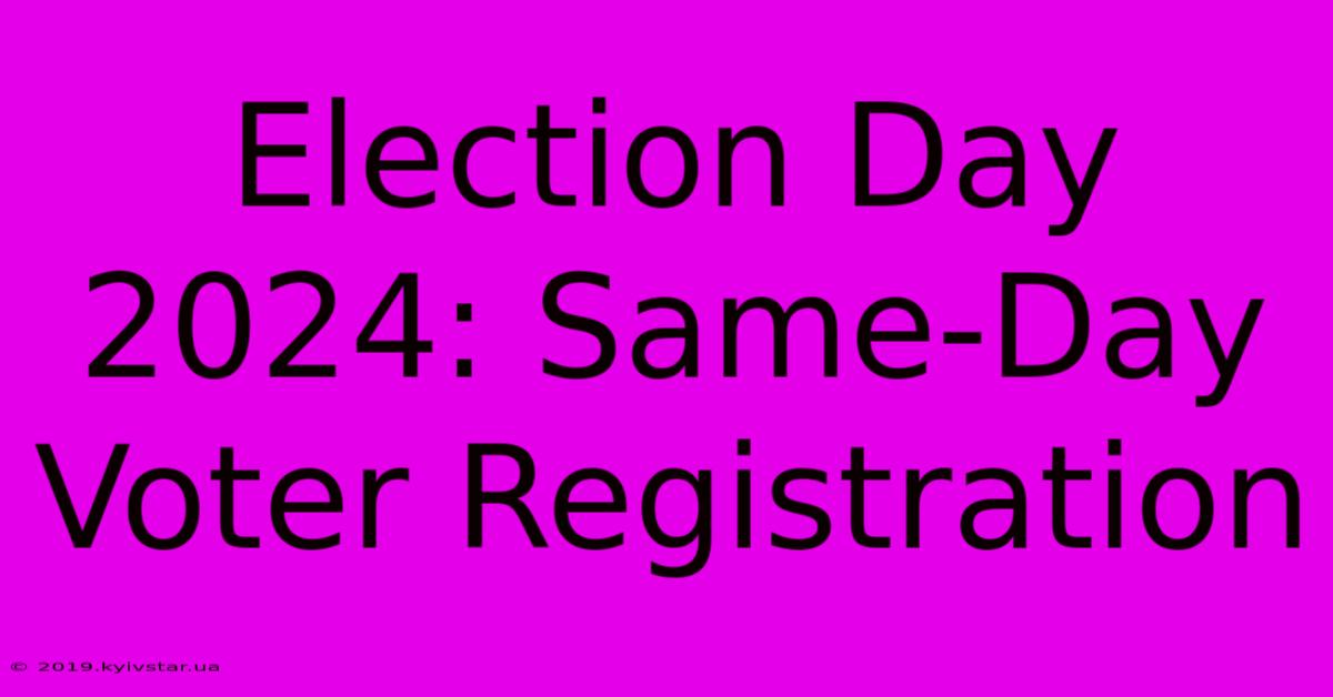 Election Day 2024: Same-Day Voter Registration