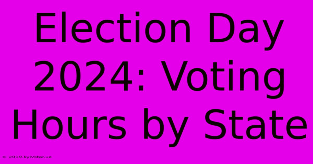 Election Day 2024: Voting Hours By State 