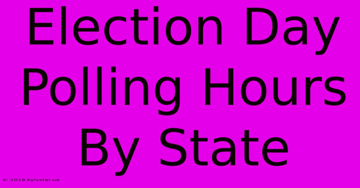 Election Day Polling Hours By State