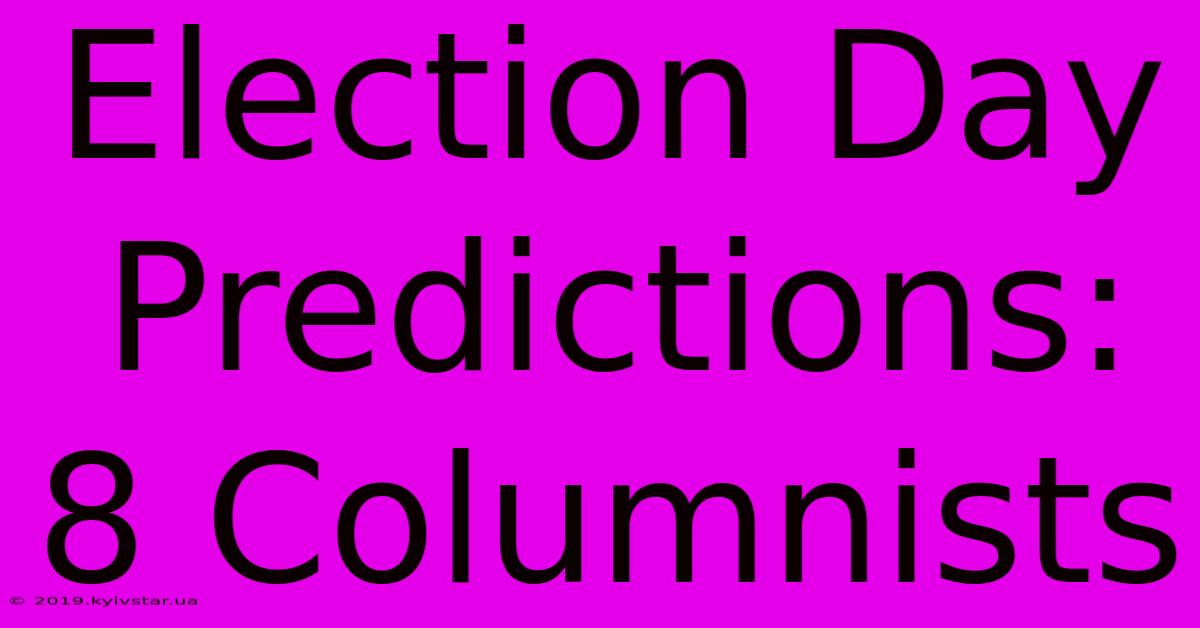 Election Day Predictions: 8 Columnists