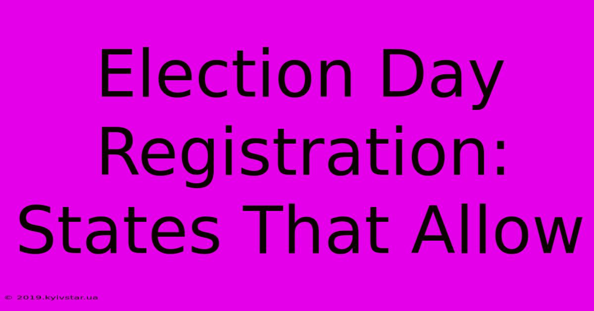 Election Day Registration: States That Allow