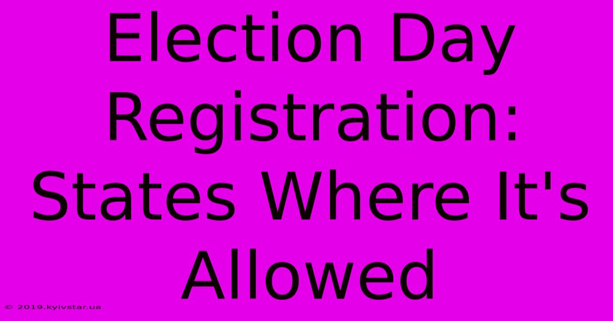 Election Day Registration: States Where It's Allowed