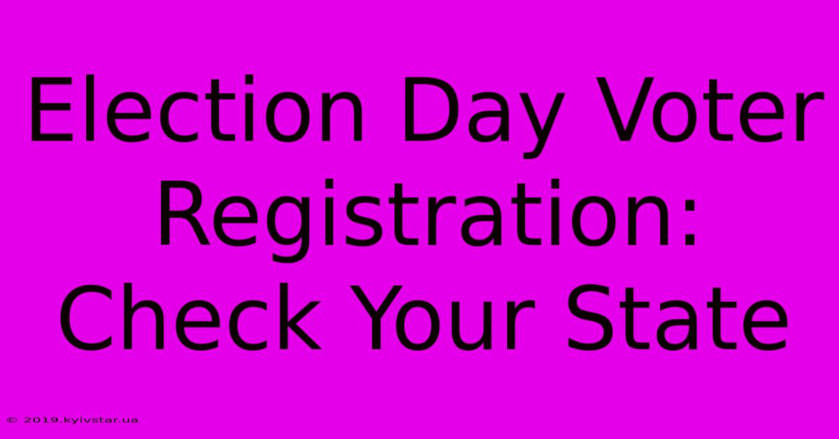 Election Day Voter Registration: Check Your State