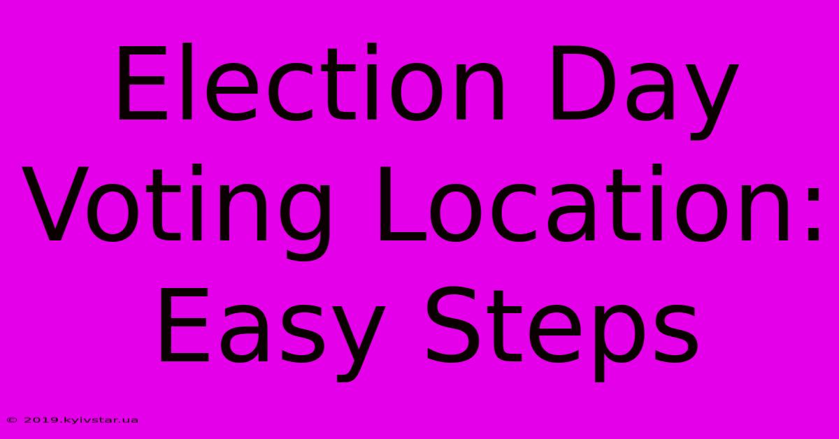 Election Day Voting Location: Easy Steps