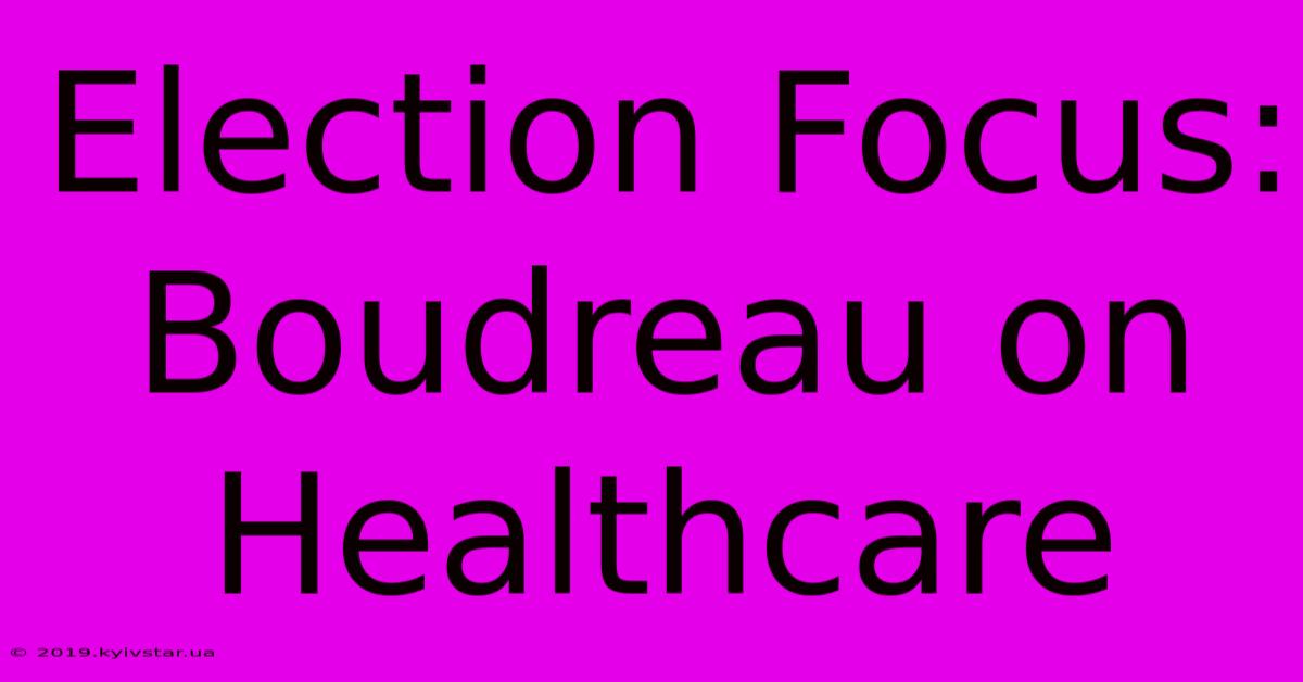 Election Focus: Boudreau On Healthcare