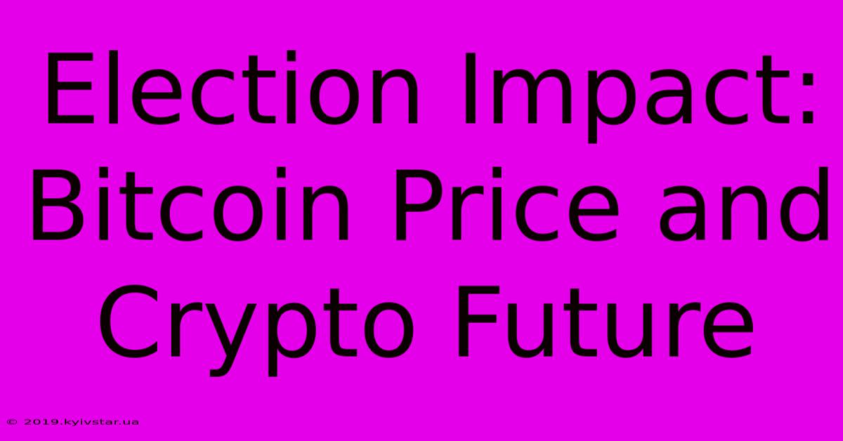 Election Impact: Bitcoin Price And Crypto Future