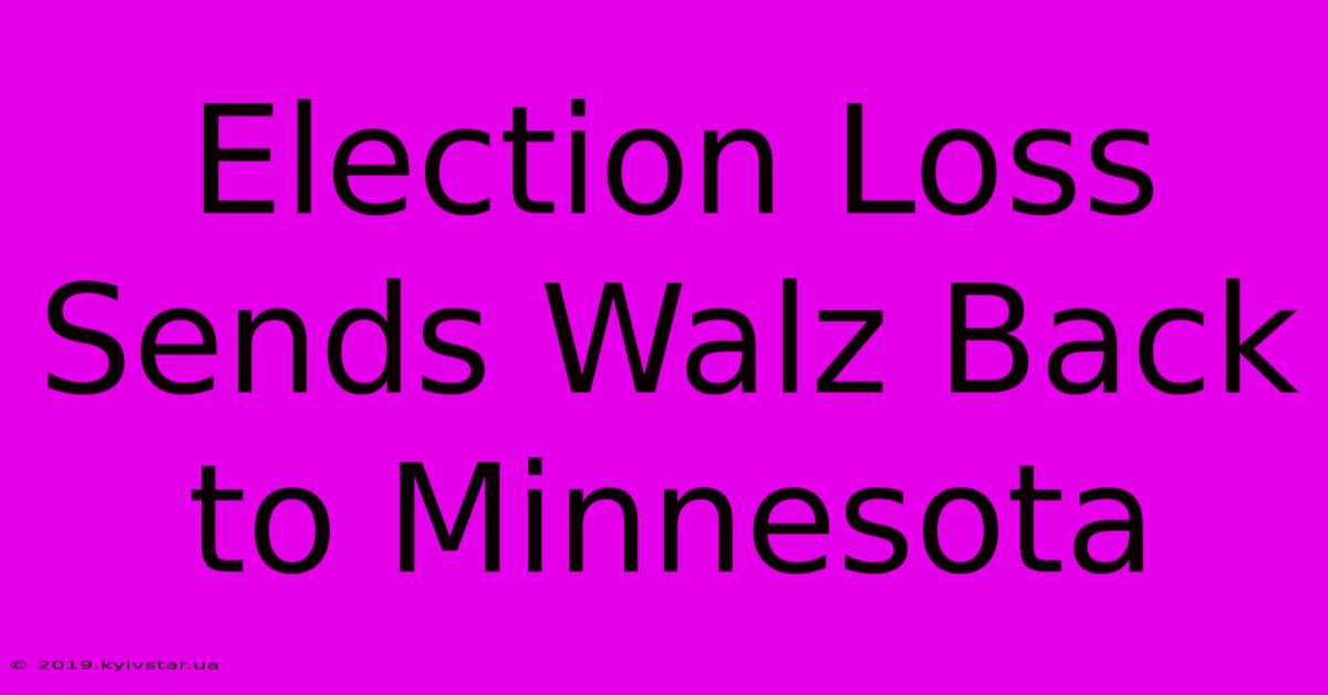 Election Loss Sends Walz Back To Minnesota 