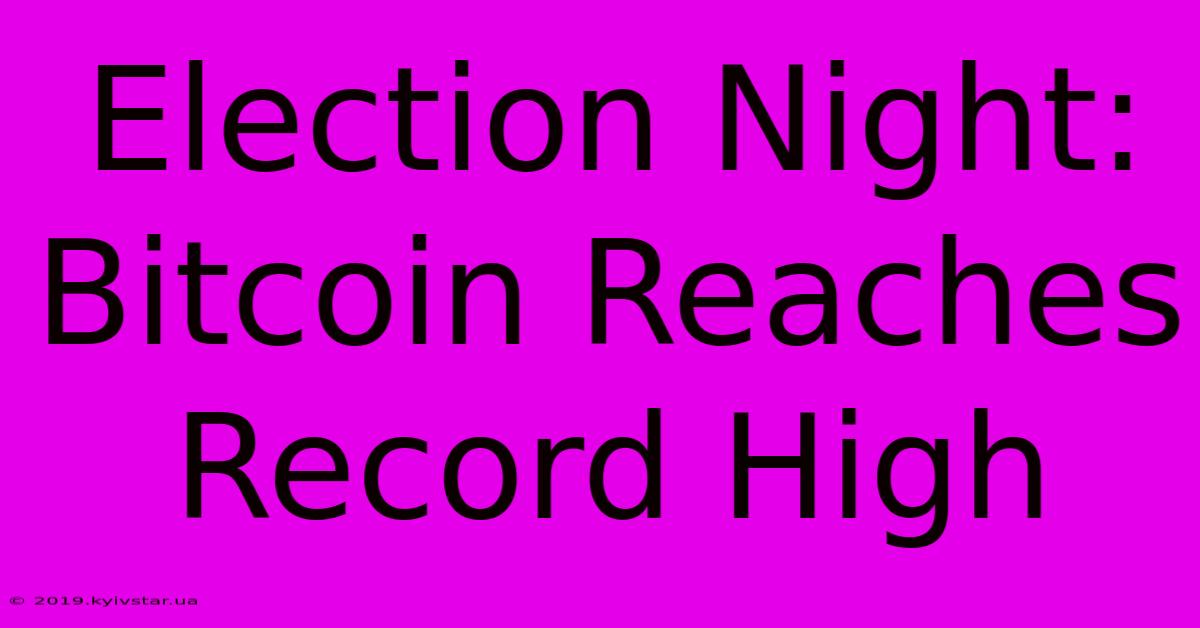 Election Night: Bitcoin Reaches Record High