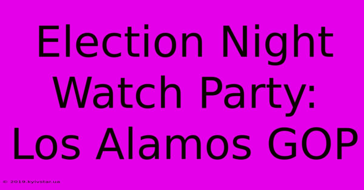 Election Night Watch Party: Los Alamos GOP