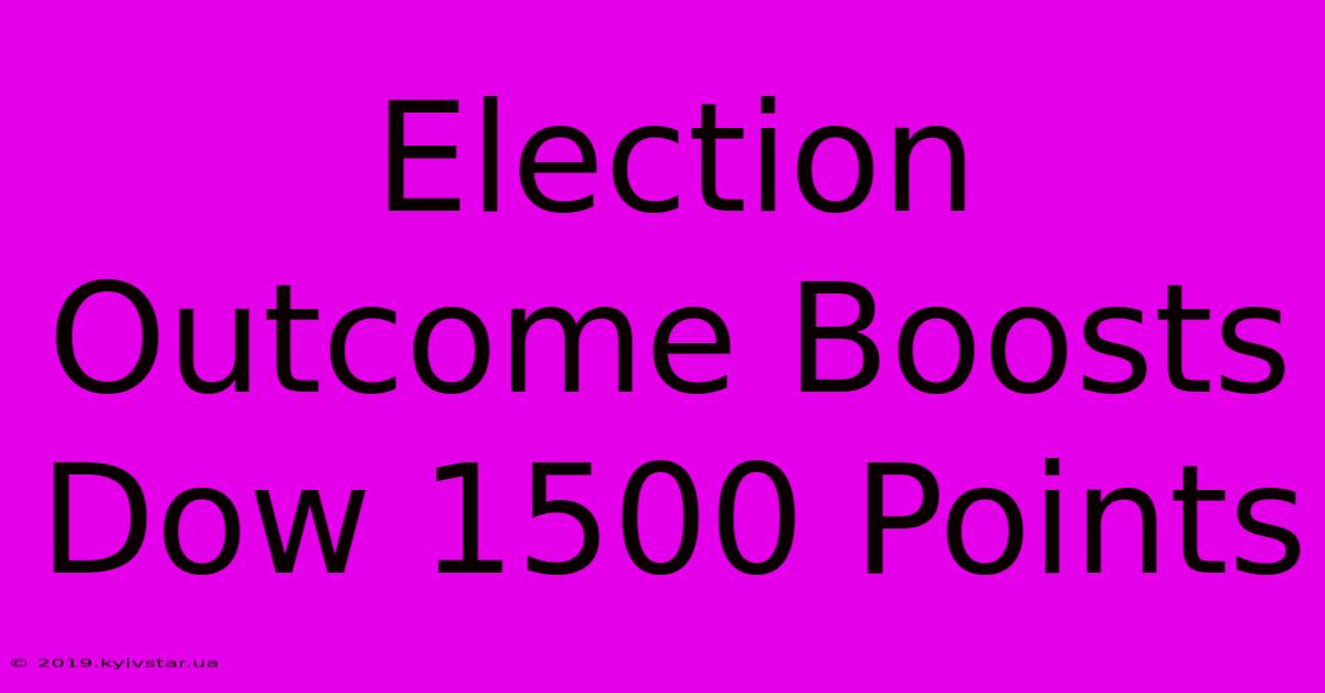 Election Outcome Boosts Dow 1500 Points