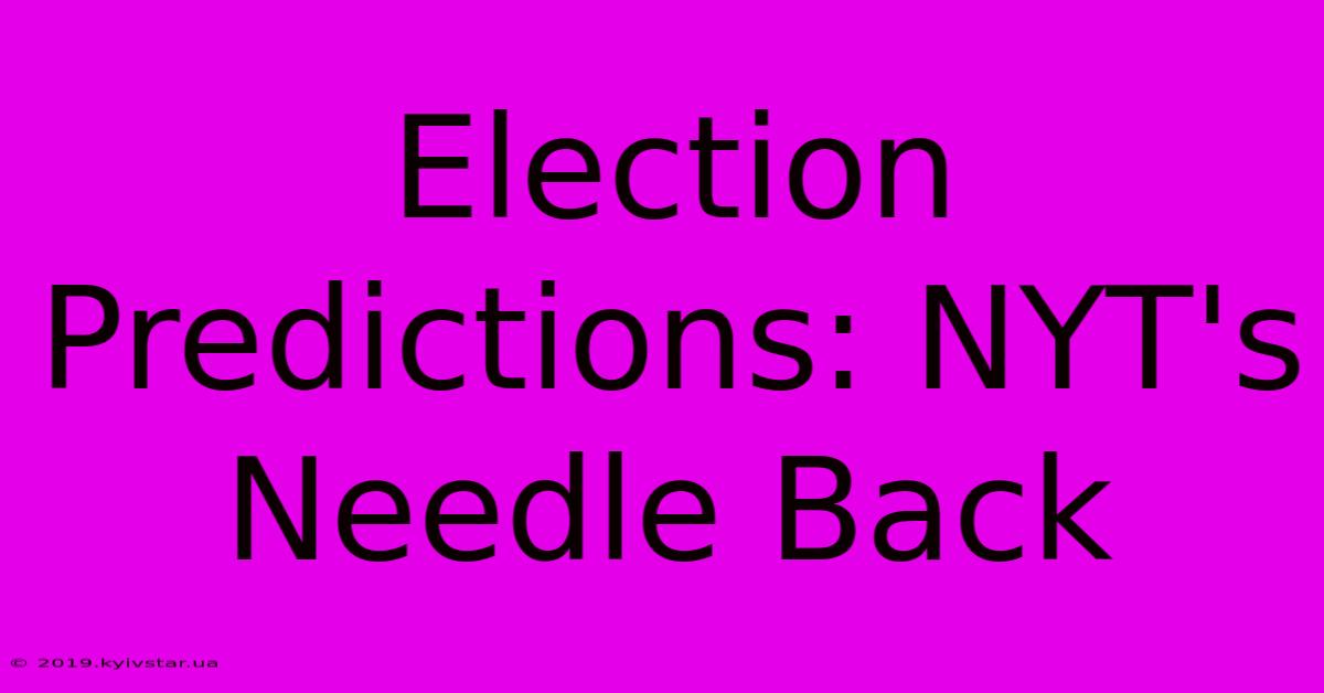 Election Predictions: NYT's Needle Back