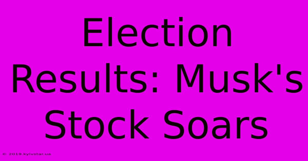 Election Results: Musk's Stock Soars