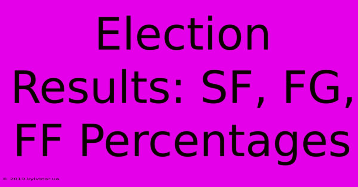 Election Results: SF, FG, FF Percentages