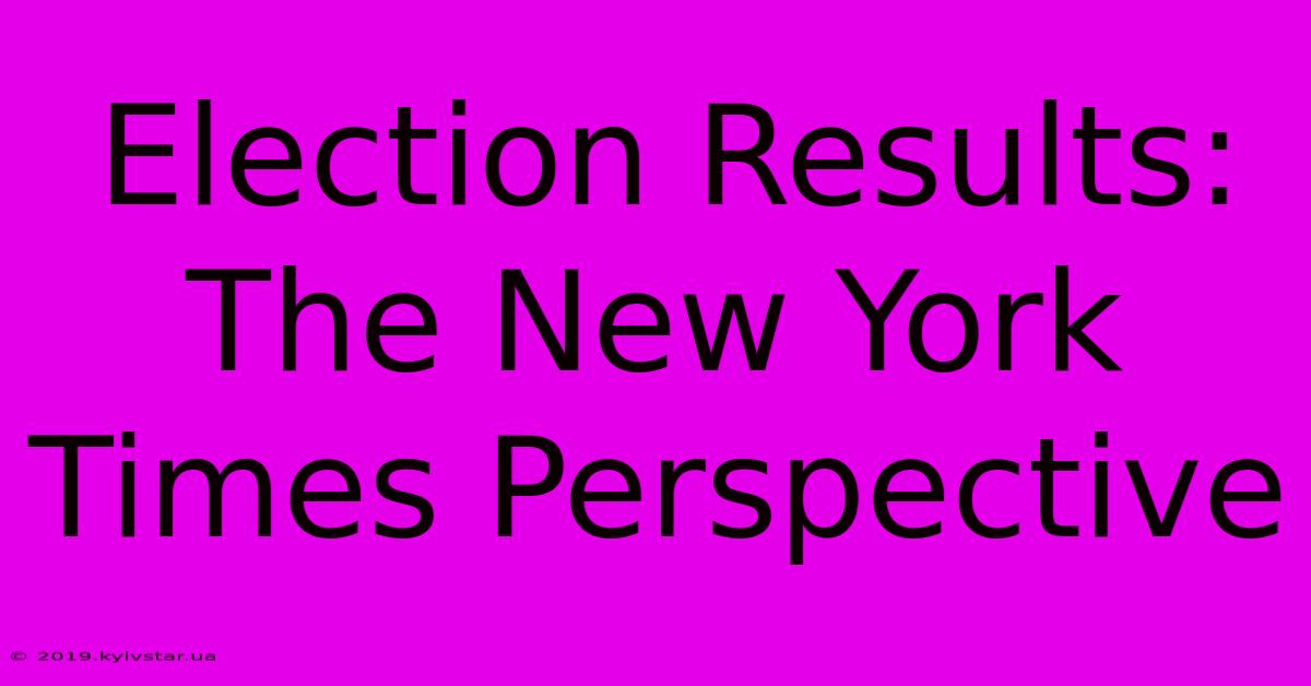 Election Results: The New York Times Perspective 