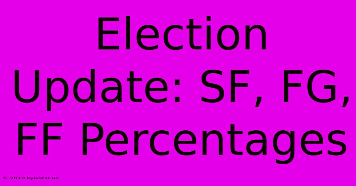 Election Update: SF, FG, FF Percentages