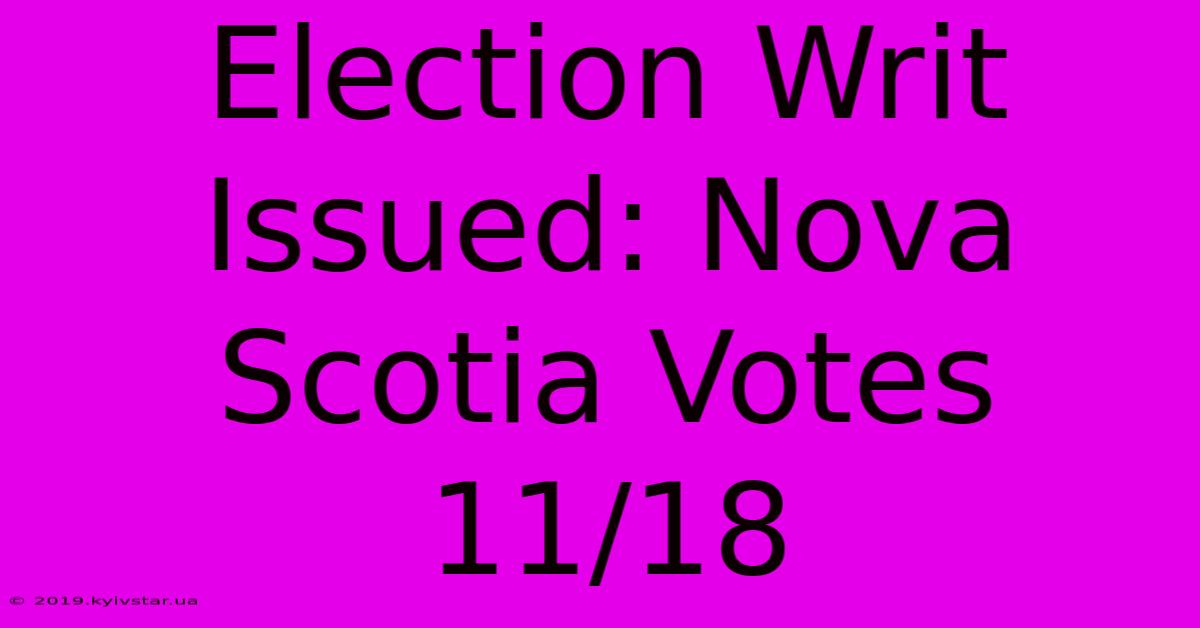 Election Writ Issued: Nova Scotia Votes 11/18