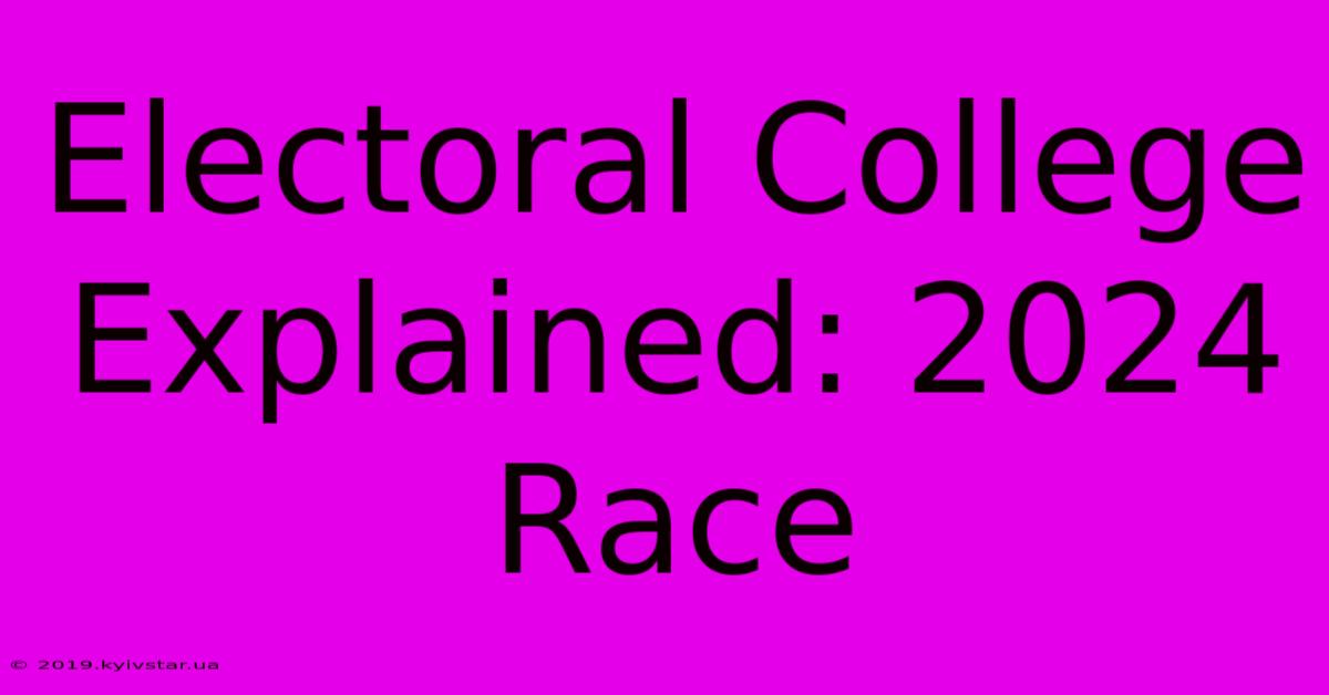 Electoral College Explained: 2024 Race