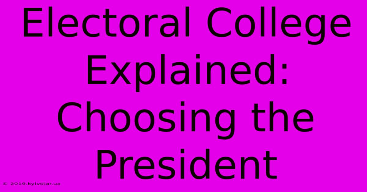 Electoral College Explained: Choosing The President