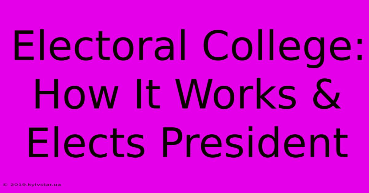 Electoral College: How It Works & Elects President