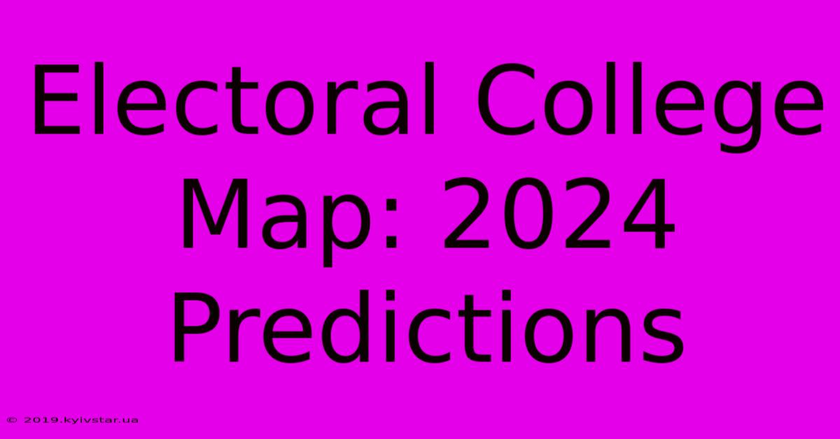 Electoral College Map: 2024 Predictions 