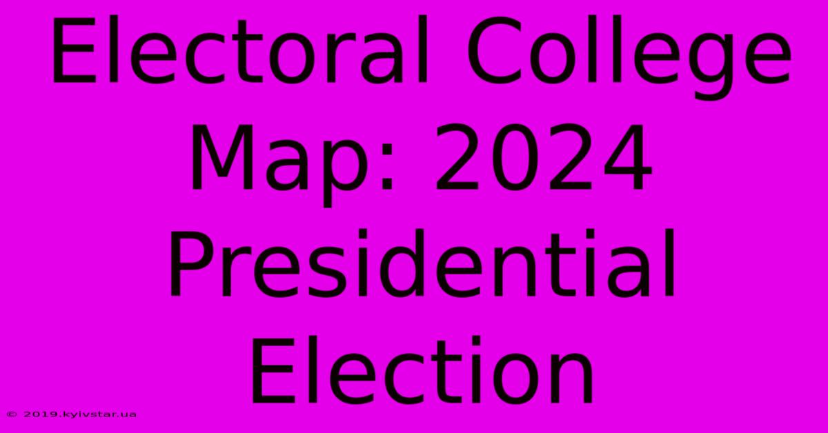 Electoral College Map: 2024 Presidential Election