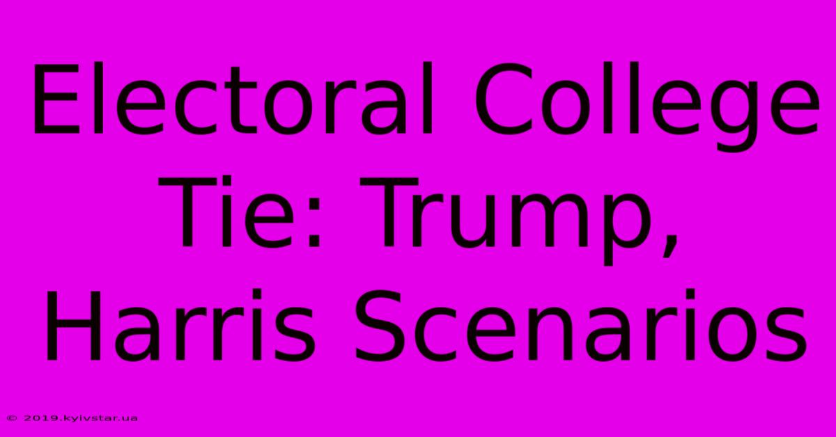 Electoral College Tie: Trump, Harris Scenarios 