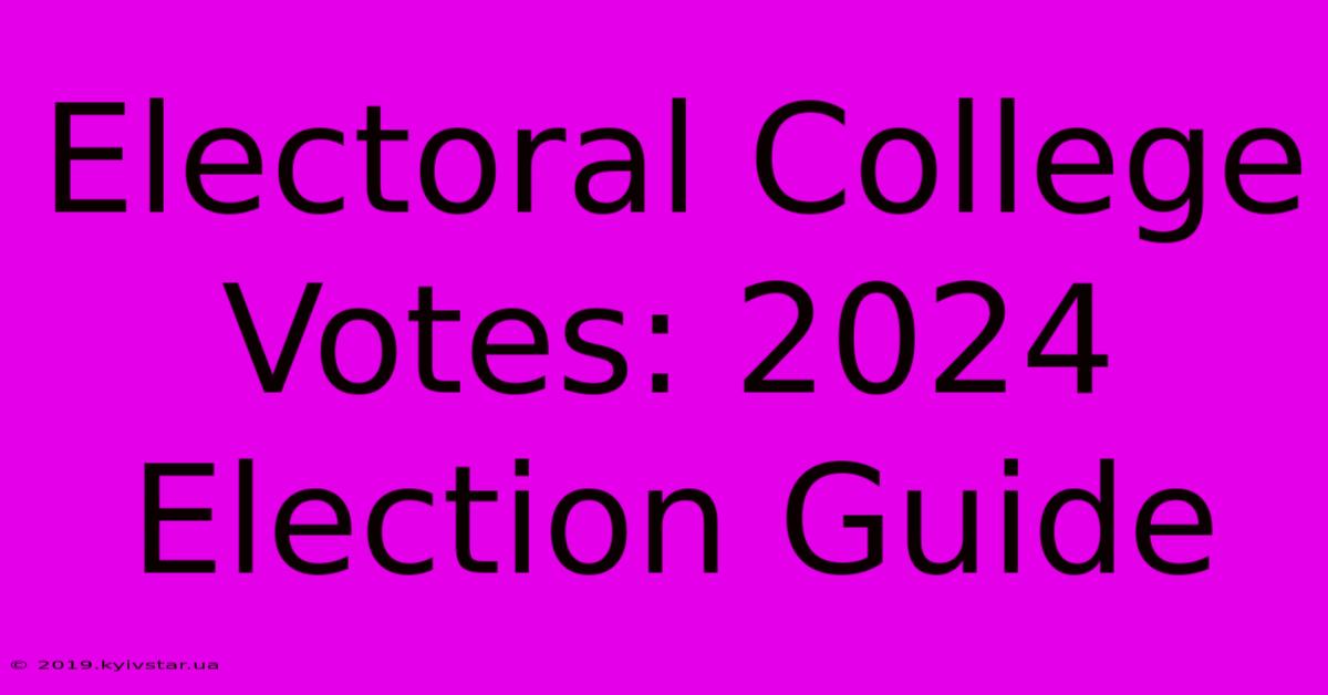 Electoral College Votes: 2024 Election Guide 