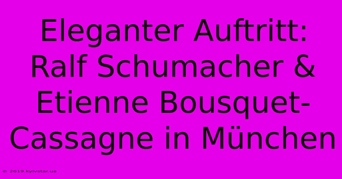 Eleganter Auftritt: Ralf Schumacher & Etienne Bousquet-Cassagne In München