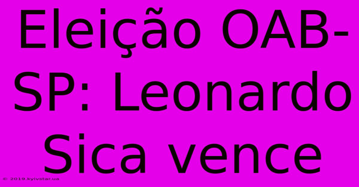 Eleição OAB-SP: Leonardo Sica Vence