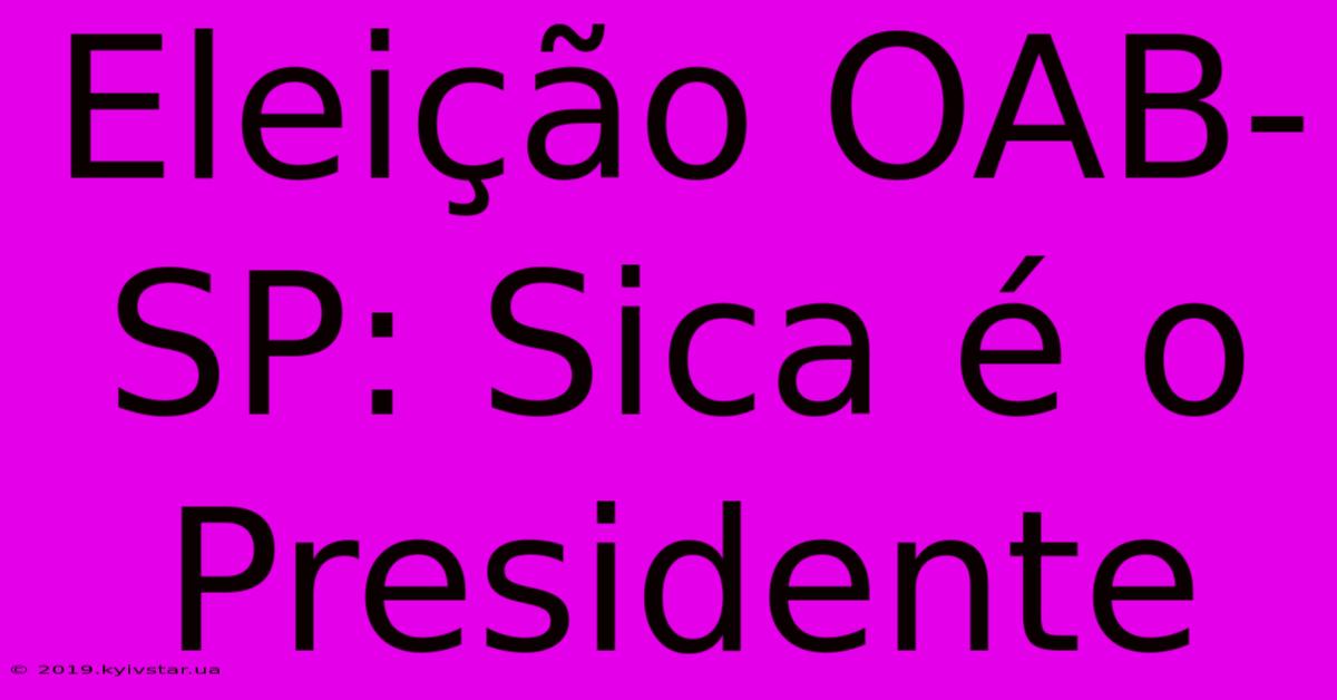 Eleição OAB-SP: Sica É O Presidente