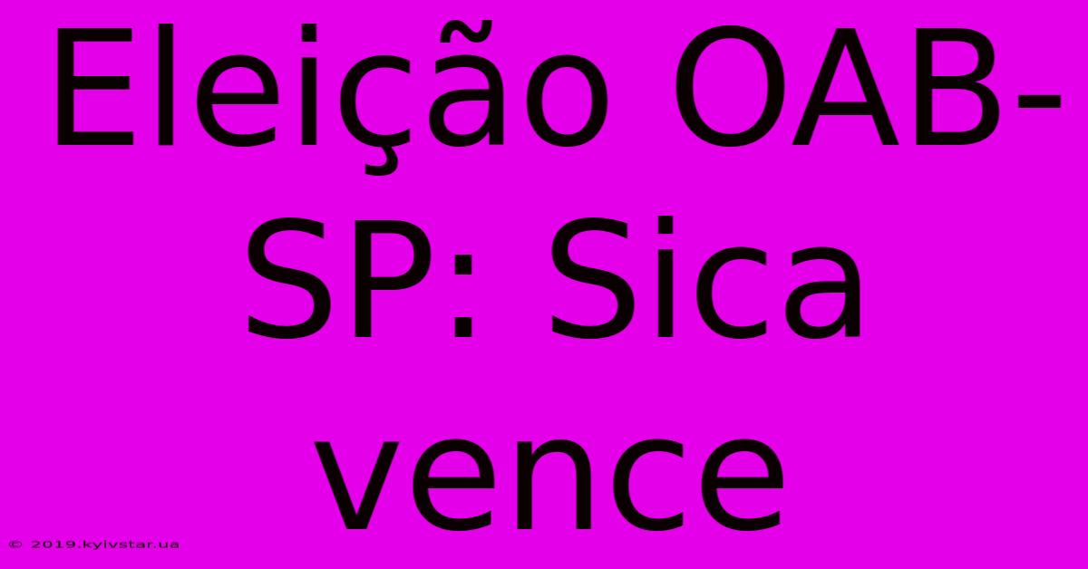 Eleição OAB-SP: Sica Vence