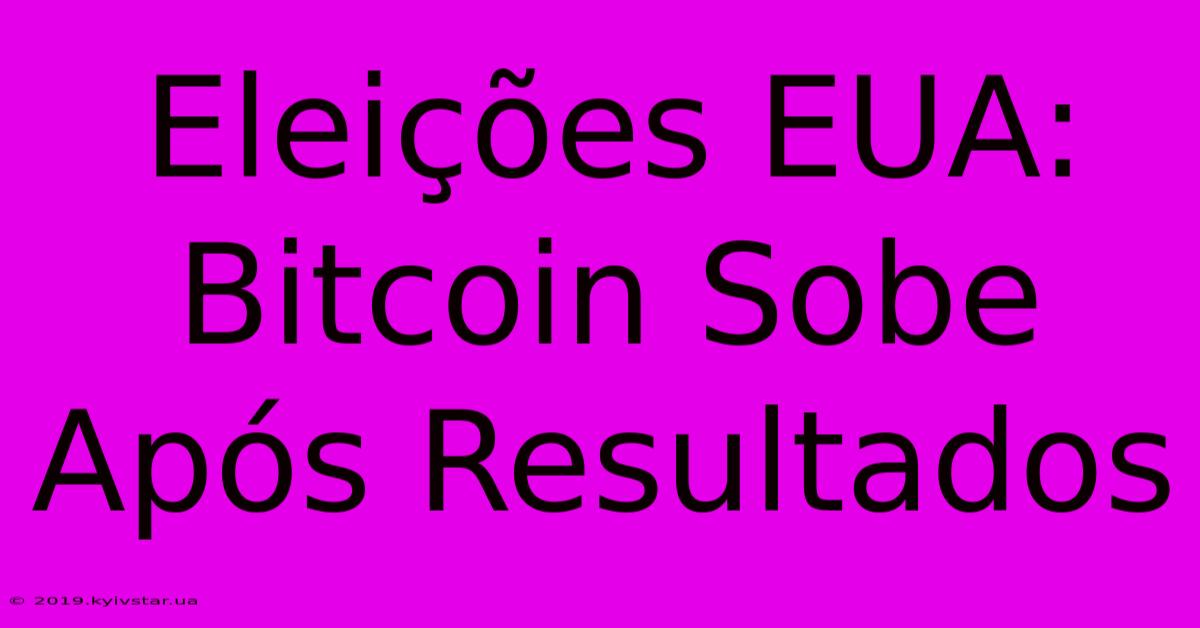 Eleições EUA: Bitcoin Sobe Após Resultados