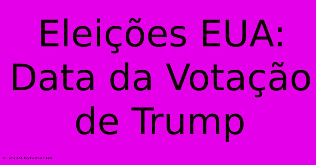 Eleições EUA: Data Da Votação De Trump 