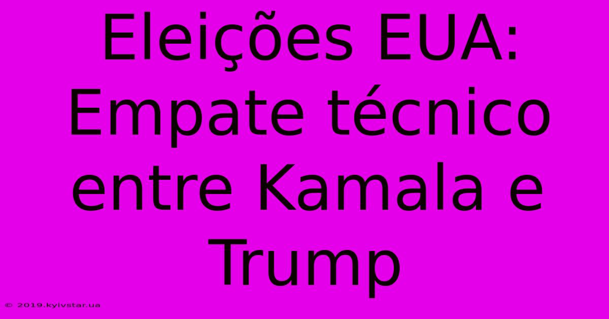 Eleições EUA: Empate Técnico Entre Kamala E Trump