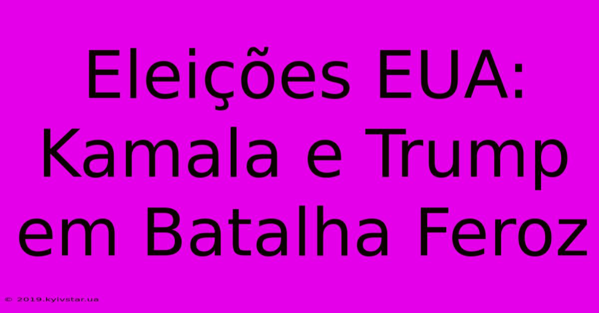 Eleições EUA: Kamala E Trump Em Batalha Feroz