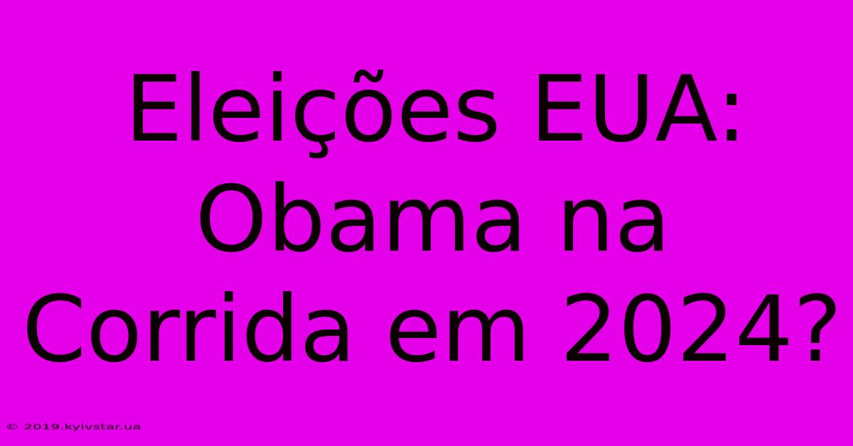 Eleições EUA: Obama Na Corrida Em 2024?