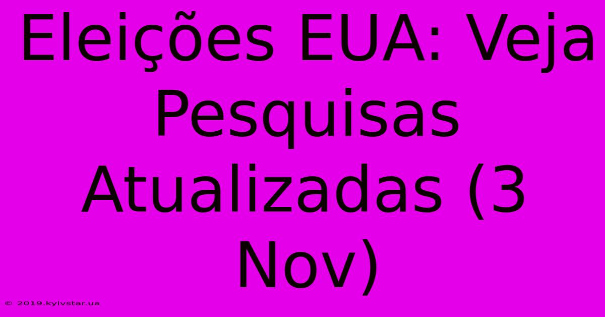 Eleições EUA: Veja Pesquisas Atualizadas (3 Nov)