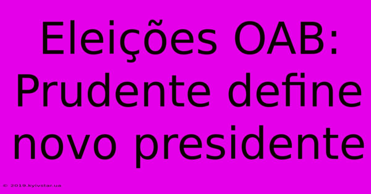 Eleições OAB: Prudente Define Novo Presidente