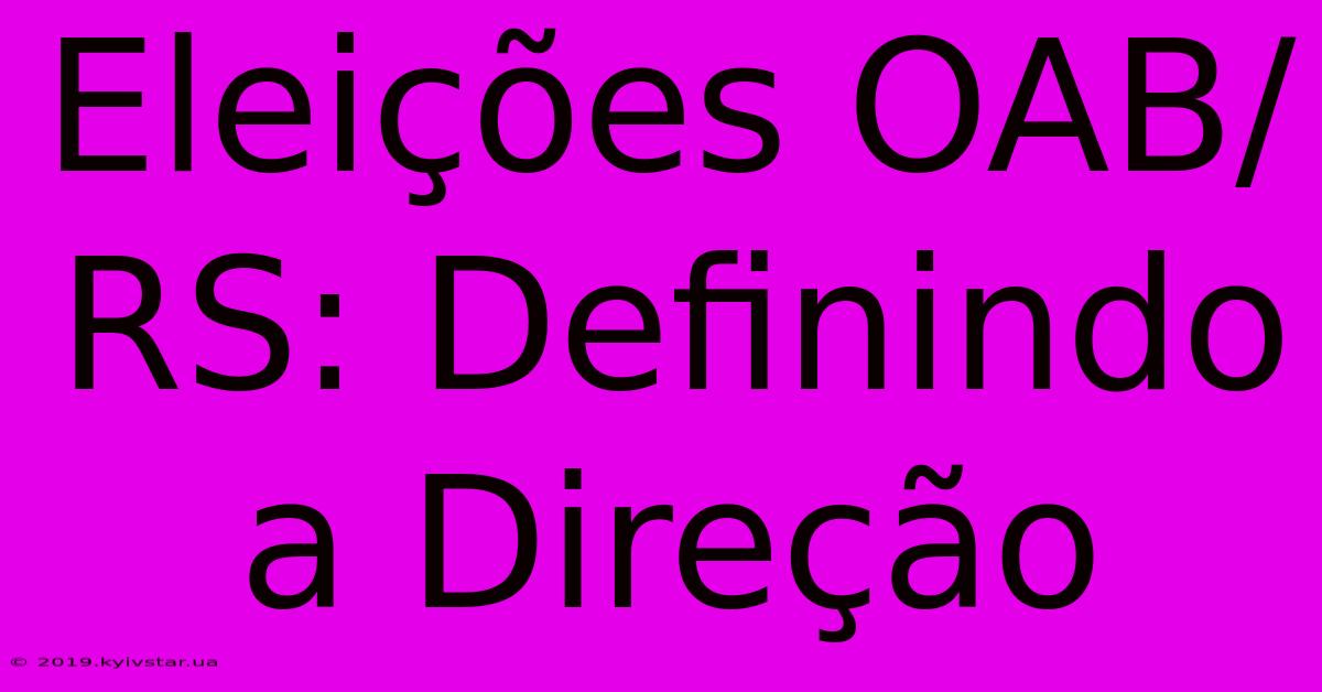 Eleições OAB/RS: Definindo A Direção