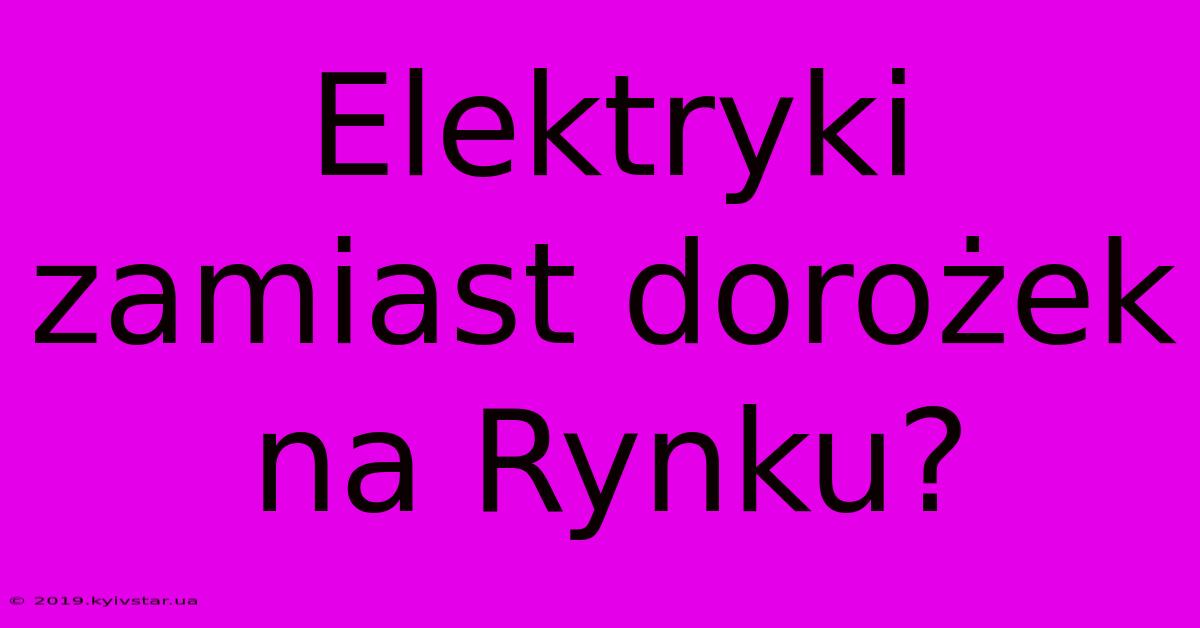 Elektryki Zamiast Dorożek Na Rynku?