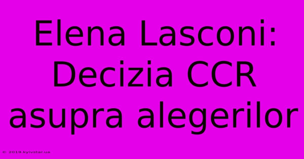 Elena Lasconi: Decizia CCR Asupra Alegerilor