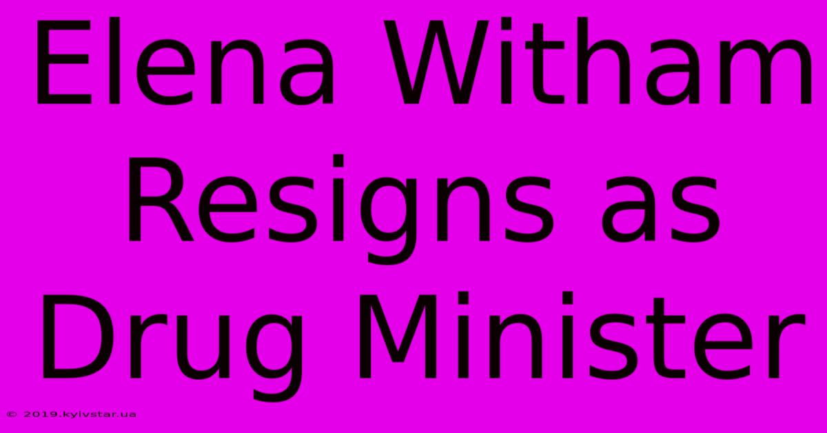 Elena Witham Resigns As Drug Minister