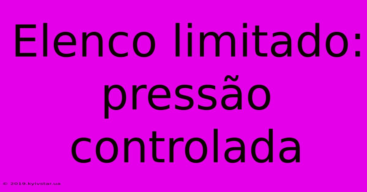 Elenco Limitado: Pressão Controlada