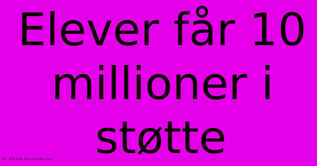 Elever Får 10 Millioner I Støtte