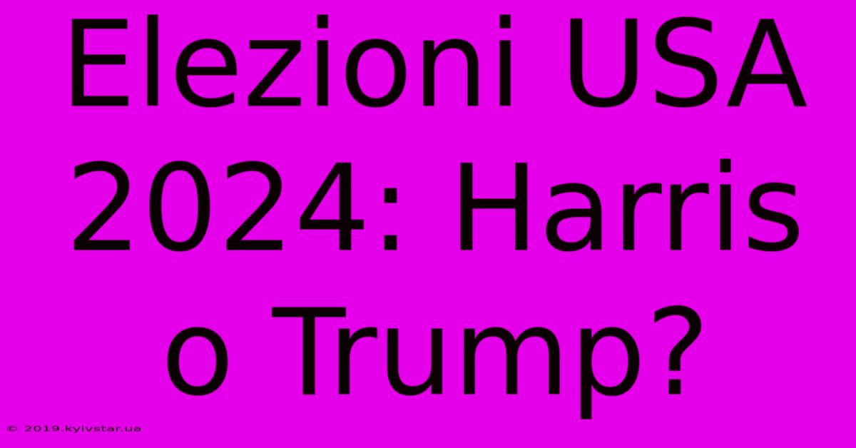 Elezioni USA 2024: Harris O Trump? 