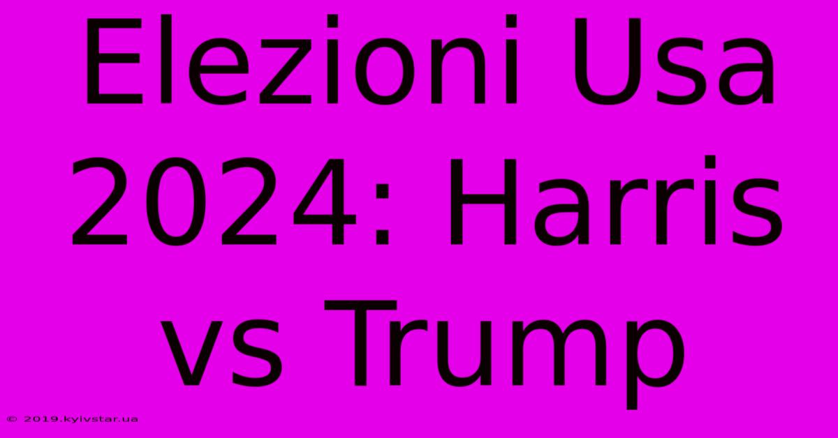 Elezioni Usa 2024: Harris Vs Trump