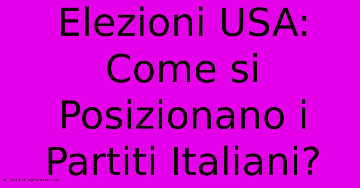 Elezioni USA: Come Si Posizionano I Partiti Italiani? 