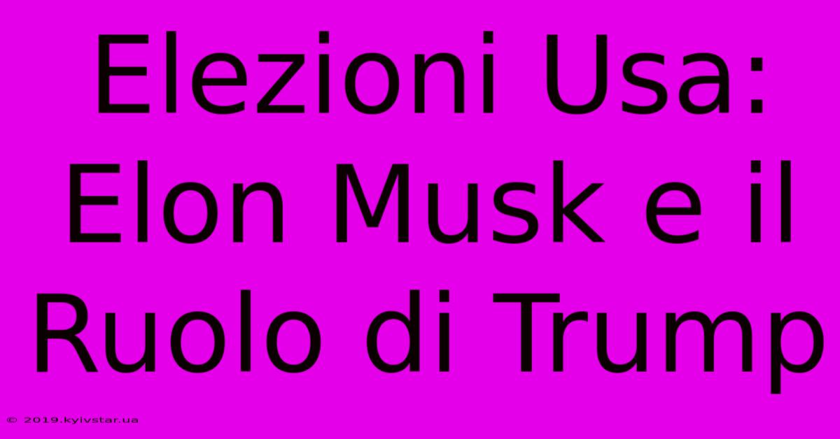 Elezioni Usa: Elon Musk E Il Ruolo Di Trump